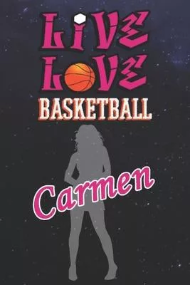 Live Love Basketball Carmen: The Perfect Notebook For Proud Basketball Fans Or Players - Forever Suitable Gift For Girls - Diary - College Ruled -