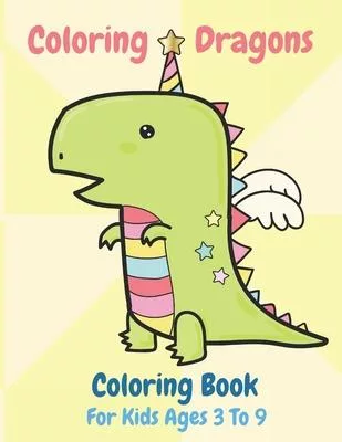 Coloring Dragons Coloring Book For Kids Ages 3 To 9: Coloring Book for Kids, Coloring Dragons