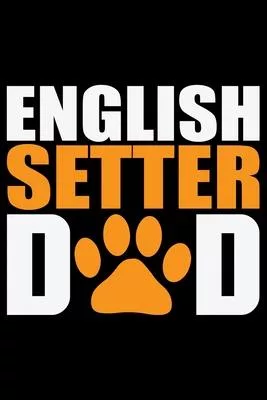 English Setter Dad: Cool English Setter Dog Journal Notebook - Gifts Idea for English Setter Dog Lovers Notebook for Men & Women.