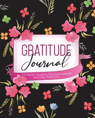 Gratitude Journal: A 6 Month Guide to Practice Gratitude and Daily Reflection
