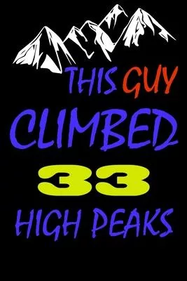 This guy climbed 33 high peaks: A Journal to organize your life and working on your goals: Passeword tracker, Gratitude journal, To do list, Flights i