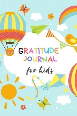 Gratitude Journal for Kids: A 100 Day Gratitude Journal With Daily Writing Prompts To Help Kids Practice Gratitude and Mindfulness in Under 3 to 5