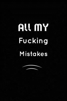 All my fucking Mistakes: Inspirational Notebook, Motivational Quote Notebook, Funny Anniversary, Bridesmaids, Best Friends, Best Gift, Notebook