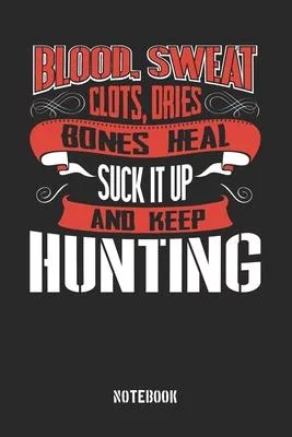Blood Sweat clots dries. Shut up and keep Hunting: Blank Pages Notebook / Memory Journal Book / Journal For Work / Soft Cover / Glossy / 6 x 9 / 120 P