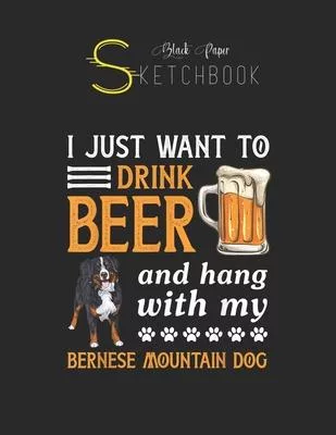 Black Paper SketchBook: Drink Beer And Hang With My Bernese Mountain Dog Gift Black SketchBook Unline Pages for Sketching and Journal Special