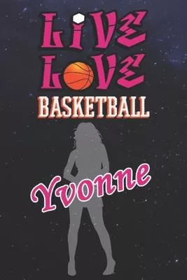 Live Love Basketball Yvonne: The Perfect Notebook For Proud Basketball Fans Or Players - Forever Suitable Gift For Girls - Diary - College Ruled -