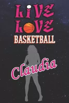 Live Love Basketball Claudia: The Perfect Notebook For Proud Basketball Fans Or Players - Forever Suitable Gift For Girls - Diary - College Ruled -