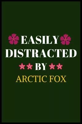 Easily Distracted By Arctic Fox: A Nice Gift Idea For Arctic Fox Lovers Funny Gifts Journal Lined Notebook