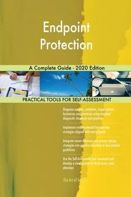 Endpoint Protection A Complete Guide - 2020 Edition