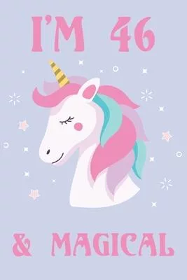 I’’m 46 And Magical Happy Birthday 46 Years Old Unicorn Journal Notebook: Lined Notebook / Journal Gift, 100 Pages, 6x9, Soft Cover, Matte Finish