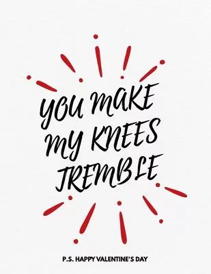 Valentine’’s Day Notebook: You Make My Knees Tremble, Funny Valentines Gift Idea for Girlfriend or Boyfriend
