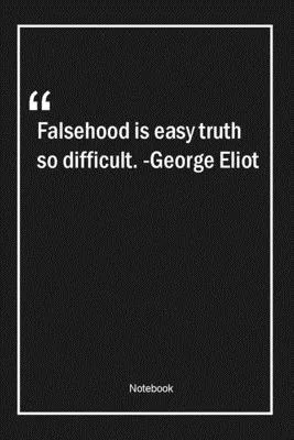 Falsehood is easy, truth so difficult. -George Eliot: Lined Gift Notebook With Unique Touch - Journal - Lined Premium 120 Pages -truth Quotes-