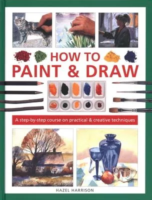 How to Paint & Draw: A Step-By-Step Course on Practical & Creative Techniques