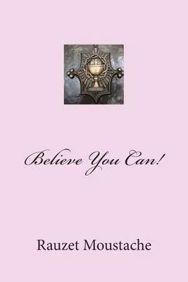 Believe You Can!: The Power in God’’s Word.