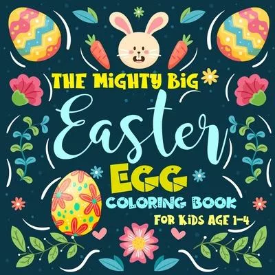 The Mighty Big Easter Egg Coloring Book for Kids Ages 1-4: Coloring Book For Toddlers and Preschoolers