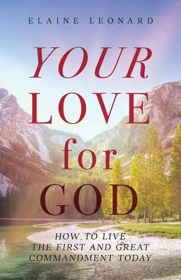 Your Love for God: How to Live the First and Great Commandment Today