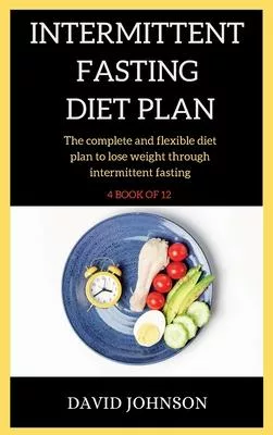 Intermittent Fasting Diet Plan: The complete and flexible diet plan to lose weight through intermittent fasting