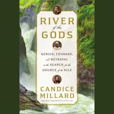 River of the Gods: Sir Richard Burton, John Speke, Sidi Mubarak Bombay and the Epic Search for the Source of the Nile