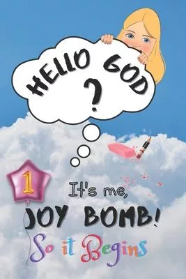 So It Begins: Hello God? It’’s Me, Joy Bomb - Children’’s Chapter Book Fiction for 8-12 - Silly but Serious Too!