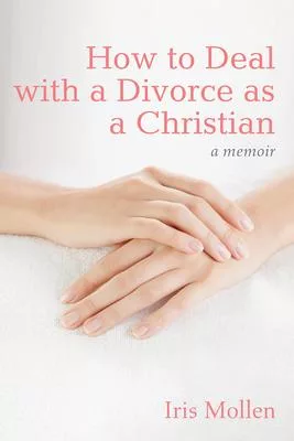 How to Deal with a Divorce as a Christian: A Memoir