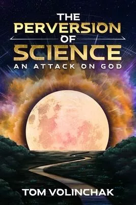 The Perversion of Science: An Attack on God