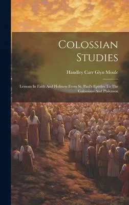 Colossian Studies: Lessons In Faith And Holiness From St. Paul’s Epistles To The Colossians And Philemon