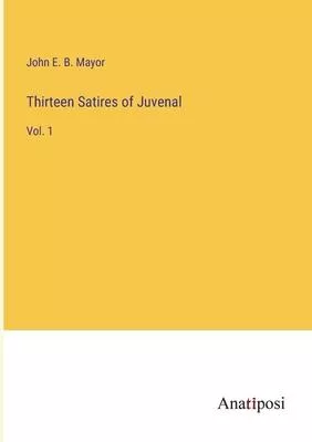 Thirteen Satires of Juvenal: Vol. 1