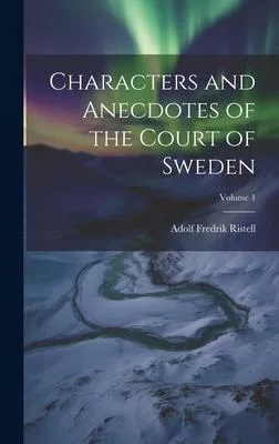 Characters and Anecdotes of the Court of Sweden; Volume 1