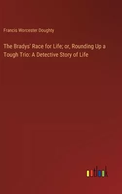 The Bradys’ Race for Life; or, Rounding Up a Tough Trio: A Detective Story of Life