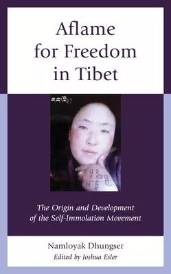 Aflame for Freedom in Tibet: The Origin and Development of the Self-Immolation Movement
