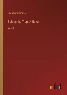 Baiting the Trap. A Novel: Vol. II