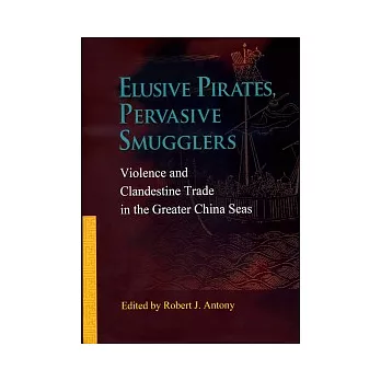 Elusive Pirates, Pervasive Smugglers：Violence and Clandestine Trade in the Greater China Seas