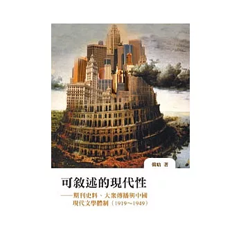 可敘述的現代性：期刊史料、大眾傳播與中國文學現代體制（1919 ~ 1949）