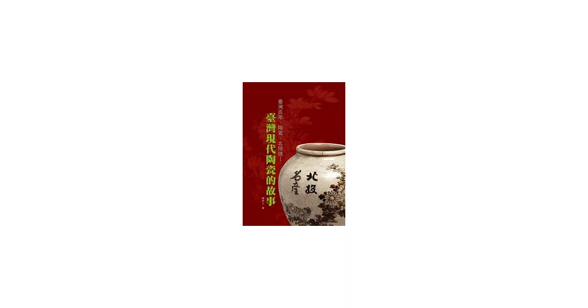 臺灣百年.陶瓷.北投燒:臺灣現代陶瓷的故事