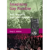 Imagining Gay Paradise：Bali, Bangkok, and Cyber-Singapore