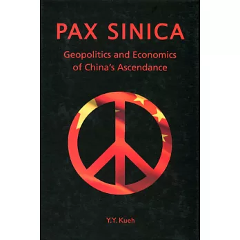 Pax Sinica：Geopolitics and Economics of China’s Ascendance