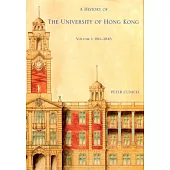 A History of The University of Hong Kong：Volume 1, 1911-1945