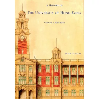 A History of The University of Hong Kong：Volume 1, 1911－1945
