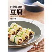 百變健康素豆腐 (新裝版)： 最營養美味的平民美食，好吃易作的60道創意豆腐料理!