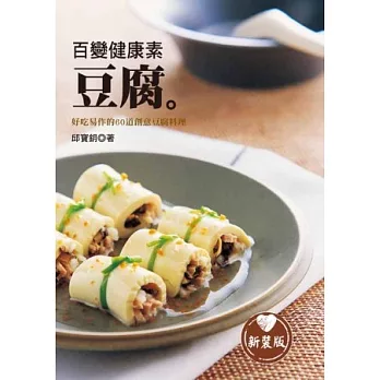 百變健康素豆腐 (新裝版)： 最營養美味的平民美食，好吃易作的60道創意豆腐料理！