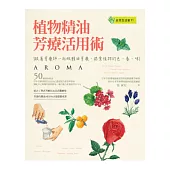 植物精油芳療活用術：跟著芳療師一起做精油芳療‧探索植物的色、香、味
