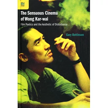 The Sensuous Cinema of Wong Kar-wai：Film Poetics and the Aesthetic of Disturbance
