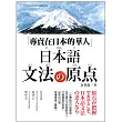 專賣在日本的華人!日本語文法的原點:從原點學習日語文法,才能一通百通!不再被日語的任何活用變化所迷惑!