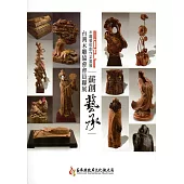 2016木雕藝術創作采風展：台灣木雕協會會員聯展【薪創藝承】