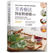 芳香療法，對症輕療癒全書：買對精油與最佳配方調製，排毒、美容、紓壓，去病、免疫力提升