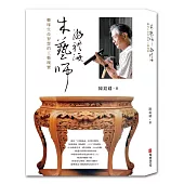 木藝師游禮海：雕琢生命智慧的工藝瑰寶