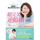超完美逆齡術：日本美容教主直傳!逆齡美人務必遵守的8大技巧