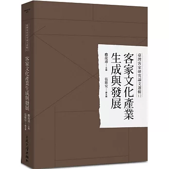 臺灣客家研究論文選輯12：客家文化產業生成與發展