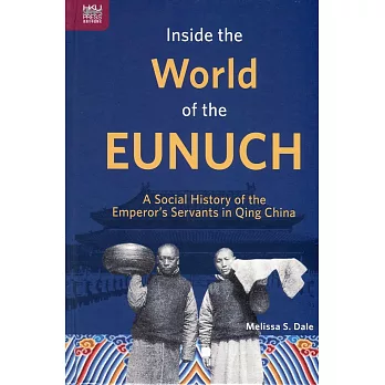 Inside the World of the Eunuch：A Social History of the Emperor’s Servants in Qing China