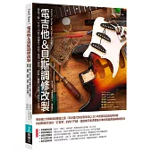 電吉他&貝斯調修改製：徹底了解形式+功能+彈奏性+音色+風格原則，調整、維修、改裝、製造不走鐘!